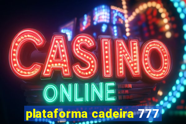 plataforma cadeira 777